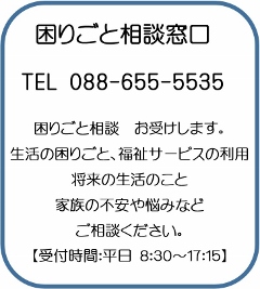 徳島県社会福祉事業団では、困りごと相談窓口を設置しています。生活の困りごと、福祉サービスの利用、将来の生活のこと、家族の不安や悩みなど、ご相談ください。電話番号は 088-655-5535 です。平日の午前８時３０分から午後５時１５分まで受け付けています。